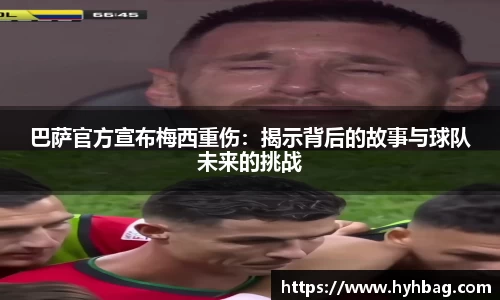 巴萨官方宣布梅西重伤：揭示背后的故事与球队未来的挑战