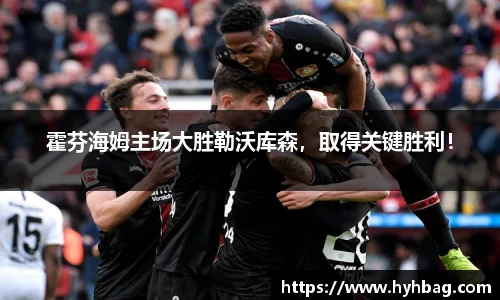 霍芬海姆主场大胜勒沃库森，取得关键胜利！