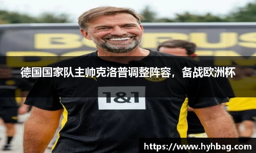 德国国家队主帅克洛普调整阵容，备战欧洲杯