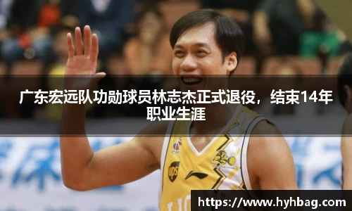 广东宏远队功勋球员林志杰正式退役，结束14年职业生涯