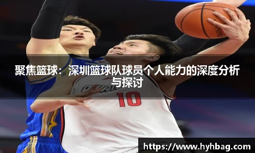 聚焦篮球：深圳篮球队球员个人能力的深度分析与探讨