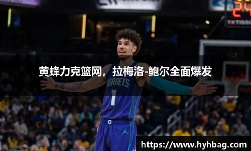 黄蜂力克篮网，拉梅洛-鲍尔全面爆发