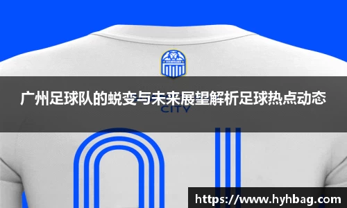 广州足球队的蜕变与未来展望解析足球热点动态