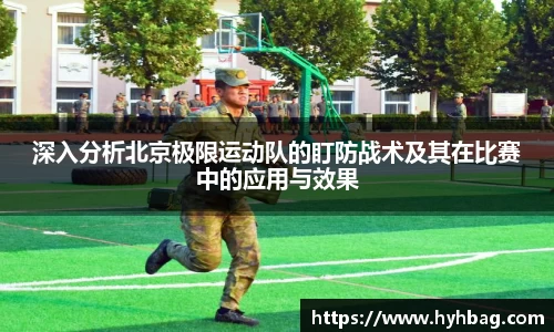 深入分析北京极限运动队的盯防战术及其在比赛中的应用与效果