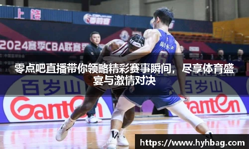 零点吧直播带你领略精彩赛事瞬间，尽享体育盛宴与激情对决
