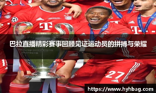 巴拉直播精彩赛事回顾见证运动员的拼搏与荣耀