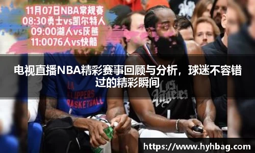 电视直播NBA精彩赛事回顾与分析，球迷不容错过的精彩瞬间