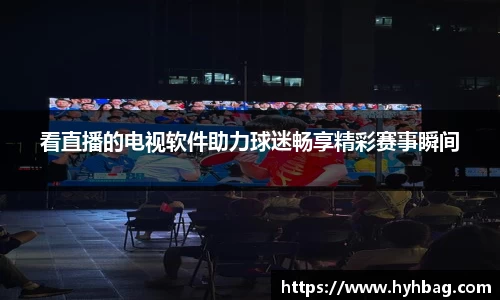 看直播的电视软件助力球迷畅享精彩赛事瞬间