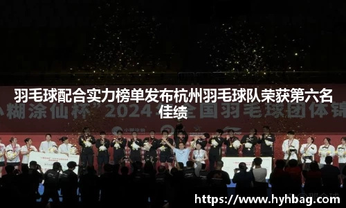 羽毛球配合实力榜单发布杭州羽毛球队荣获第六名佳绩