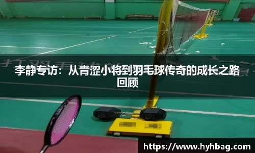 李静专访：从青涩小将到羽毛球传奇的成长之路回顾